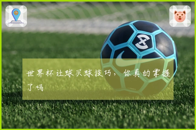 世界杯让球买球技巧，你真的掌握了吗